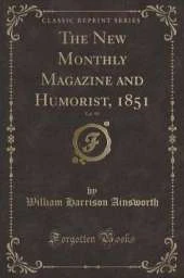 The New Monthly Magazine and Humorist, 1851, Vol. 93 (Classic Reprint)