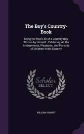 The Boy's Country-Book: Being the Real Life of a Country Boy, Written by Himself; Exhibiting All the Amusements, Pleasures, and Pursuits of Children in the Country