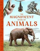 The Magnificent Book of Animals: JOURNEY INTO THE WILDERNESS TO SEE THE MOST MAGNIFICENT ANIMALS