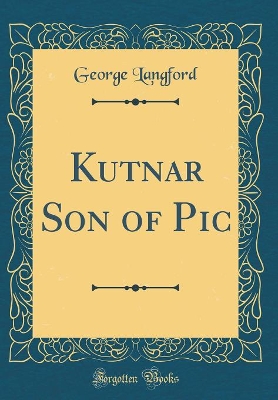 Kutnar Son of Pic (Classic Reprint)