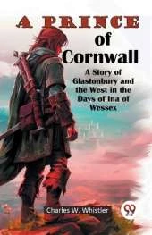 A Prince of Cornwall A Story of Glastonbury and the West in the Days of Ina of Wessex (Edition2024)