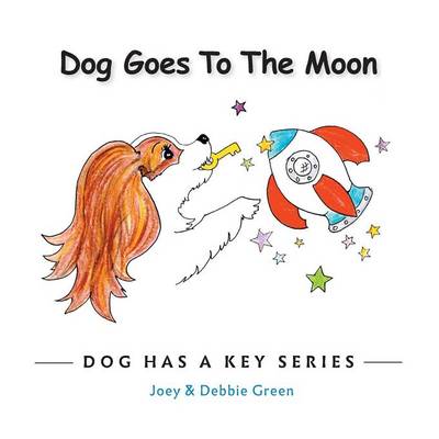 Dog Goes to the Moon: From the Dog Has a Key Series