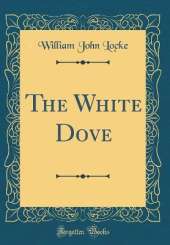 The White Dove (Classic Reprint)