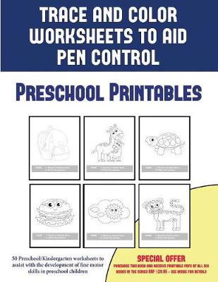 Preschool Printables (Trace and Color Worksheets to Develop Pen Control): 50 Preschool/Kindergarten Worksheets to Assist with the Development of Fine Motor Skills in Preschool Children