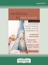 Mindfulness for Teen Anxiety: A Workbook for Overcoming Anxiety at Home, at School, and Everywhere Else