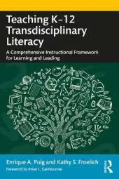 Teaching K–12 Transdisciplinary Literacy: A Comprehensive Instructional Framework for Learning and Leading