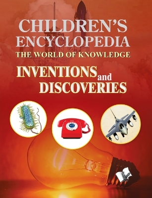 Children's Encyclopedia - Inventions and Discoveries: The World of Knowledge for the Inquisitive Minds