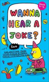 Wanna Hear a Joke?: 500 Side-Splitting Jokes, Clever Riddles & Tricky Tongue Twisters for Kids