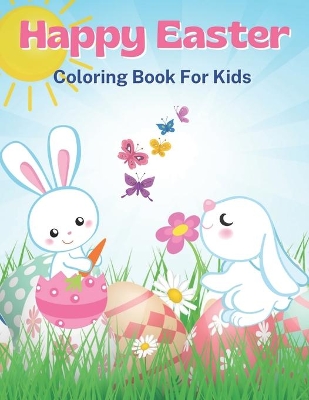 Happy Easter Coloring Book for Kids: Easter Coloring Pages with Cute Bunnies, Easter Eggs and Easter Baskets