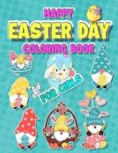 Happy Easter Day Coloring Book for Girls: Book for Kids Ages 4-8 A Fun and Simple Pages to Color with Easter Eggs Bunnies Dinosaur Gnomes Easter Basket