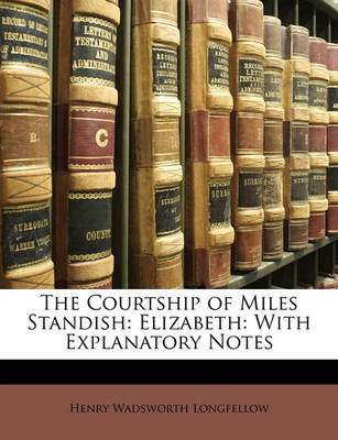 The Courtship of Miles Standish: Elizabeth: With Explanatory Notes