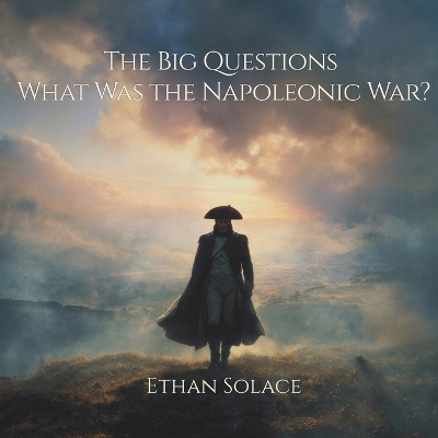 The Big Questions: What Was the Napoleonic War?