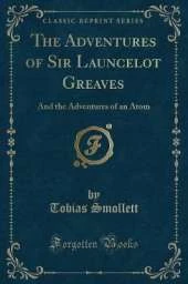 The Adventures of Sir Launcelot Greaves: And the Adventures of an Atom (Classic Reprint)
