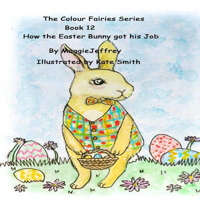 The Colour Fairies Series Book 12: How the Easter Bunny got his Job