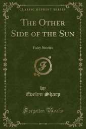 The Other Side of the Sun: Fairy Stories (Classic Reprint)