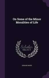 On Some of the Minor Moralities of Life