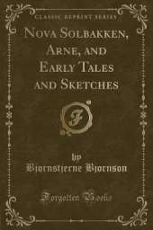 Nova Solbakken, Arne, and Early Tales and Sketches (Classic Reprint)