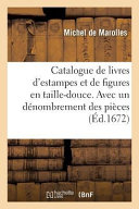 Catalogue de Livres D'Estampes Et de Figures En Taille-Douce. Avec Un Denombrement Des Pieces: Fait a Paris En L'Annee 1672.