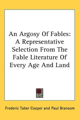 An Argosy Of Fables: A Representative Selection From The Fable Literature Of Every Age And Land