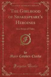 The Girlhood of Shakespeare's Heroines: In a Series of Tales (Classic Reprint)