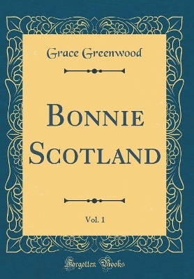 Bonnie Scotland, Vol. 1 (Classic Reprint)