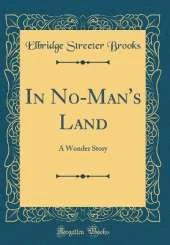 In No-Man's Land: A Wonder Story (Classic Reprint)
