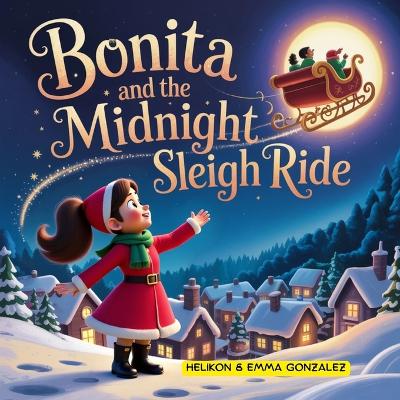 Bonita and the Midnight Sleigh Ride: A Magical Christmas Storybook for Kids Ages 3-7 About Wonder, Imagination, and the Spirit of Christmas
