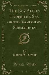 The Boy Allies Under the Sea, or the Vanishing Submarines (Classic Reprint)