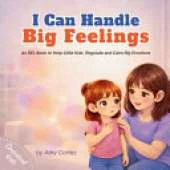 I Can Handle Big Feelings: An SEL Book for Toddlers and Preschoolers Learning To Regulate And Calm Big Emotions