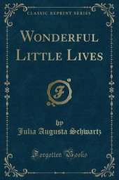 Wonderful Little Lives (Classic Reprint)