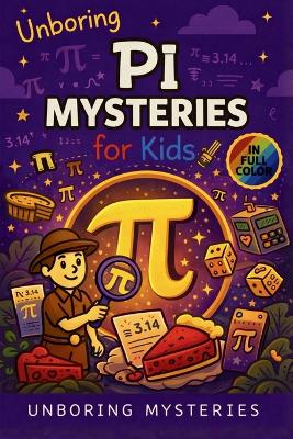 Unboring Pi Mysteries for Kids: Funny, Fascinating Guide to the Most Baffling Pi Mysteries, Number Secrets, and Mathematical Wonders