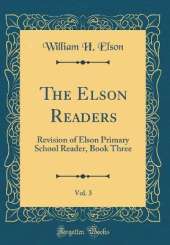 The Elson Readers, Vol. 3: Revision of Elson Primary School Reader, Book Three (Classic Reprint)