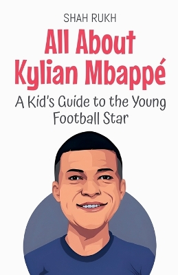 All About Kylian Mbappé: A Kid's Guide to the Young Football Star