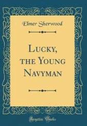 Lucky, the Young Navyman (Classic Reprint)