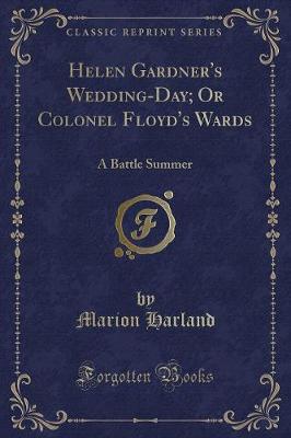 Helen Gardner's Wedding-Day; Or Colonel Floyd's Wards: A Battle Summer (Classic Reprint)