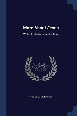 More About Jesus: With Illustrations and a Map