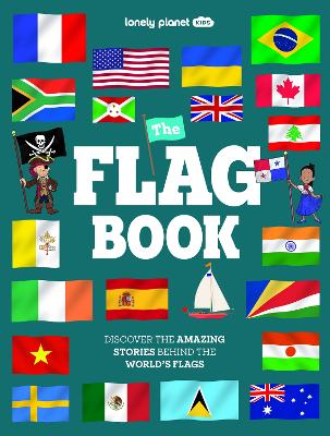 Lonely Planet Kids The Flag Book: New Fact Packed Edition | Discover Colours, Patterns, Symbols & Meanings | Fun Features on Flags for Pirate Ships & Sporting Events