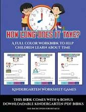 Kindergarten Worksheet Games (How long does it take?): A full color workbook to help children learn about time