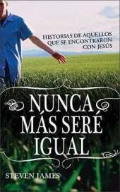 Nunca Mas Sere Igual: Stories of Those Who Encountered Jesus