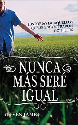 Nunca Mas Sere Igual: Stories of Those Who Encountered Jesus