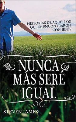 Nunca Mas Sere Igual: Stories of Those Who Encountered Jesus