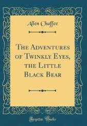 The Adventures of Twinkly Eyes, the Little Black Bear (Classic Reprint)