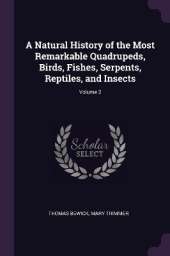 A Natural History of the Most Remarkable Quadrupeds, Birds, Fishes, Serpents, Reptiles, and Insects; Volume 2