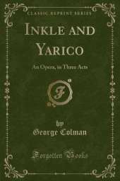 Inkle and Yarico: An Opera, in Three Acts (Classic Reprint)