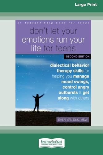 Don't Let Your Emotions Run Your Life for Teens: Dialectical Behavior Therapy Skills for Helping You Manage Mood Swings, Control Angry Outbursts, and Get Along with Others [Standard Large Print 16 Pt Edition]