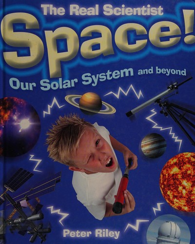 The Real Scientist: Space-Our Solar System and Beyond