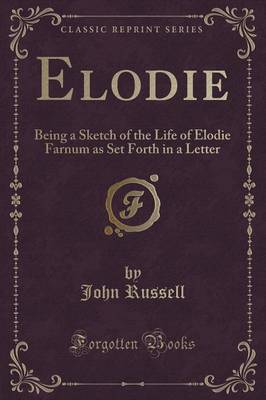 Elodie: Being a Sketch of the Life of Elodie Farnum as Set Forth in a Letter (Classic Reprint)