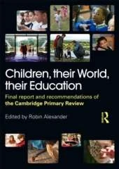 Children, their World, their Education: Final Report and Recommendations of the Cambridge Primary Review