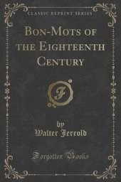 Bon-Mots of the Eighteenth Century (Classic Reprint)