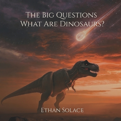 The Big Questions: What Are Dinosaurs?